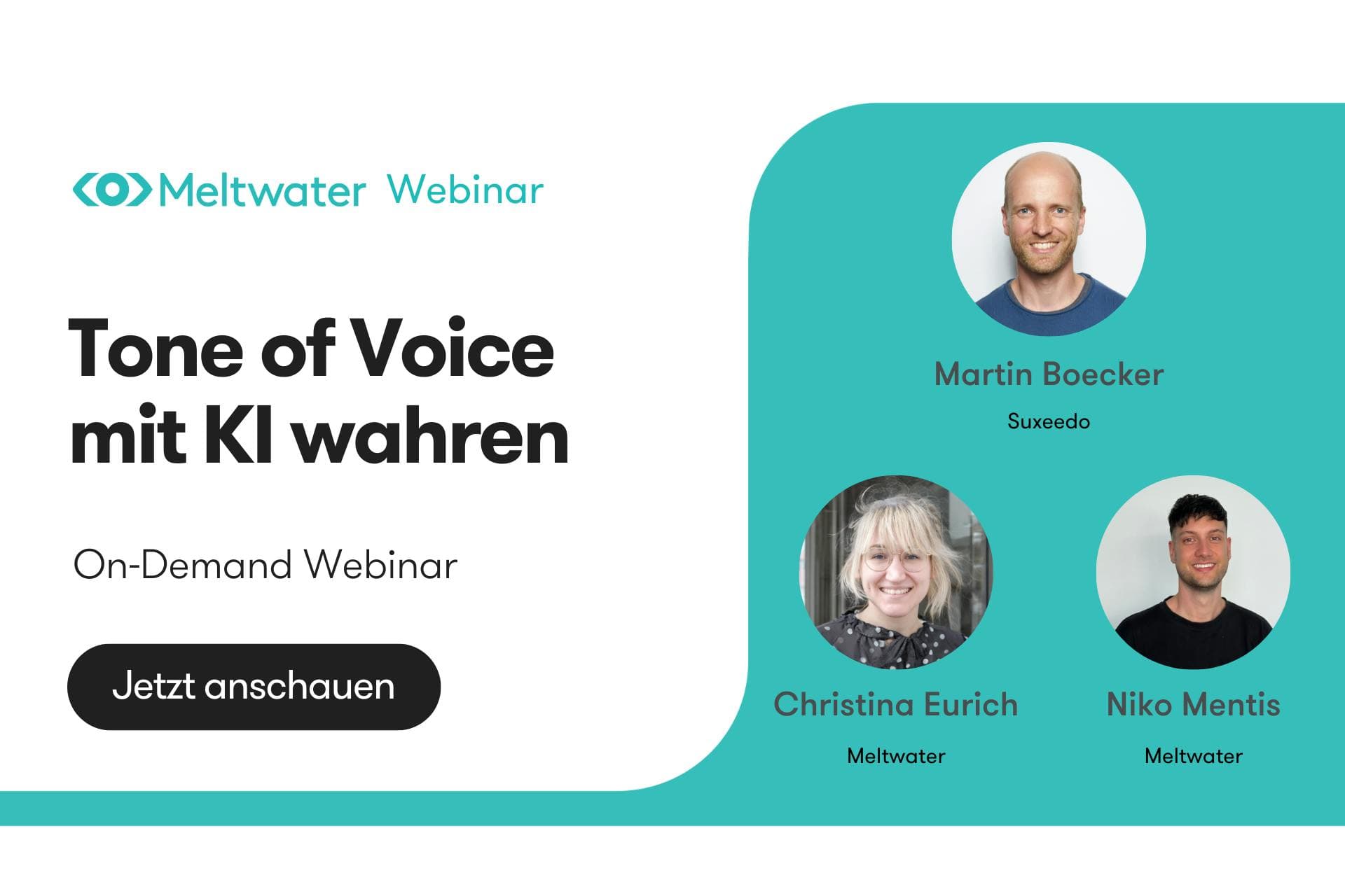 Webinar-Ankündigung von Meltwater mit dem Titel „Tone of Voice mit KI wahren“. Es handelt sich um ein On-Demand-Webinar. Abgebildet sind die Speaker Martin Boecker (Suxeedo), Christina Eurich (Meltwater) und Niko Mentis (Meltwater) mit Portraitfotos. Links unten befindet sich ein schwarzer Button mit der Aufschrift „Jetzt anschauen“.