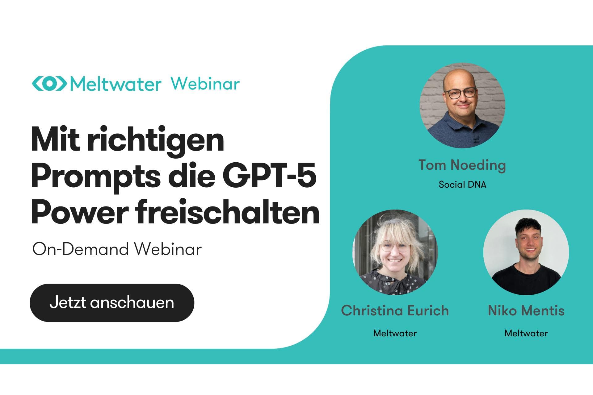 Webinar-Ankündigung von Meltwater mit dem Titel „Mit richtigen Prompts die GPT-5 Power freischalten“. Es handelt sich um ein On-Demand-Webinar. Abgebildet sind die Speaker Tom Noeding (Social DNA), Christina Eurich (Meltwater) und Niko Mentis (Meltwater) mit Portraitfotos. Links unten befindet sich ein schwarzer Button mit der Aufschrift „Jetzt anschauen“.